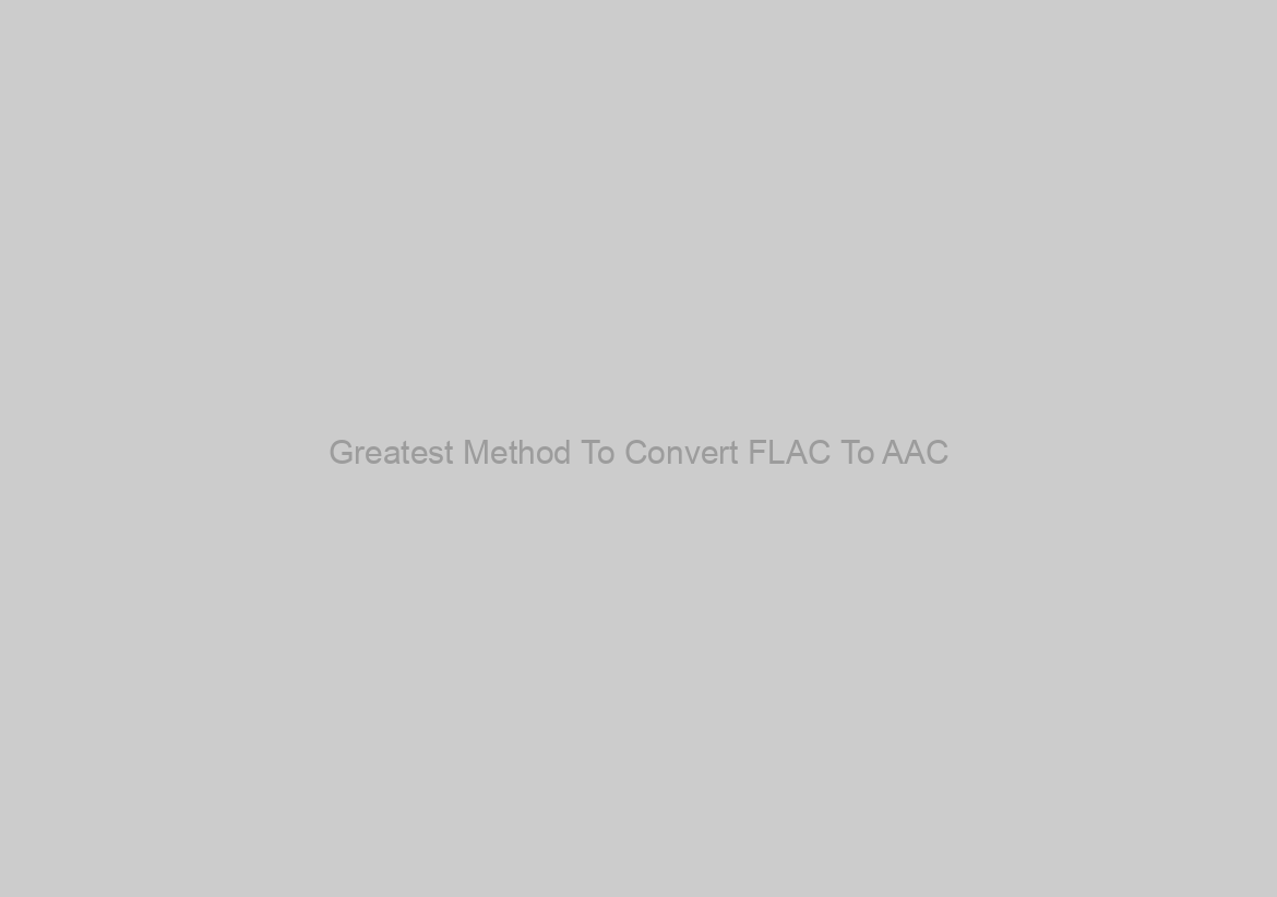 Greatest Method To Convert FLAC To AAC
